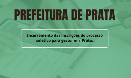 Encerramento das inscrições do processo seletivo para gestor em Prata.
