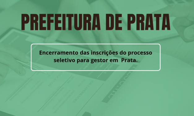 Encerramento das inscrições do processo seletivo para gestor em Prata.