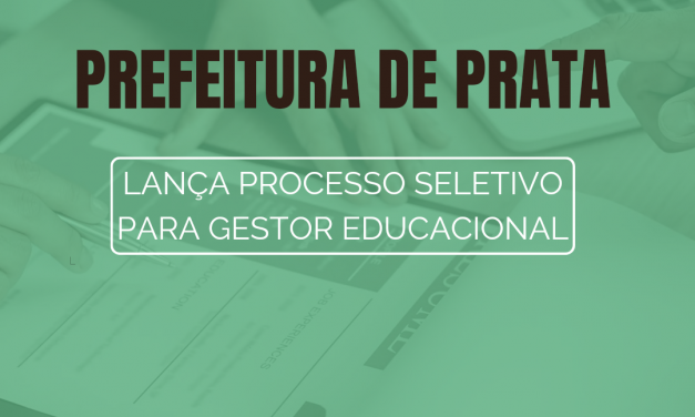 PREFEITURA DE PRATA LANÇA PROCESSO SELETIVO PARA GESTOR EDUCACIONAL