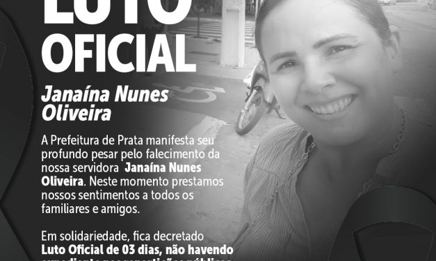 Prefeito de Prata decreta luto oficial pelo falecimento servidora pública Janaína Nunes Oliveira.